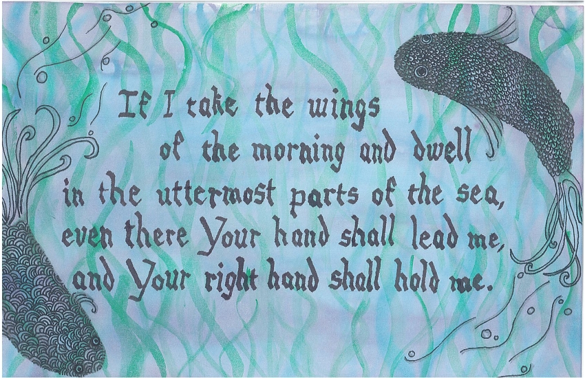 If I take the wings of the morning and dwell in the uttermost parts of the sea, even there Your hand shall lead me, and Your right hand shall hold me.