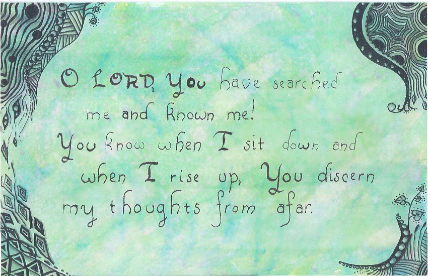 O LORD, You have searched me and known me! You know when I sit down and when I rise up, You discern my thoughts from afar.